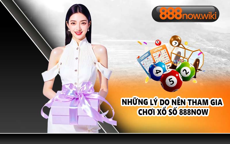 Những lý do nên tham gia chơi xổ số 888NOW