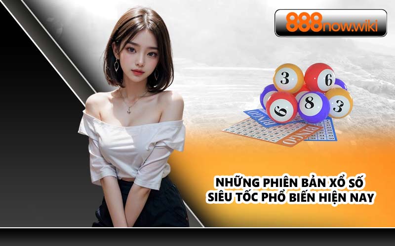 Những phiên bản xổ số siêu tốc phổ biến hiện nay