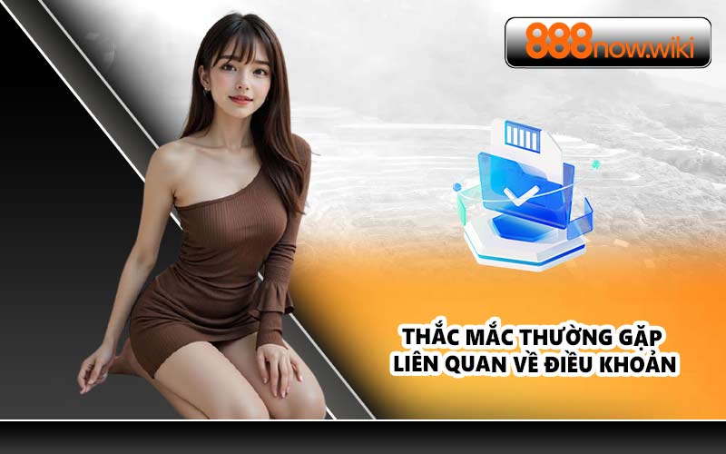 Thắc Mắc Thường Gặp Liên Quan Về Điều Khoản