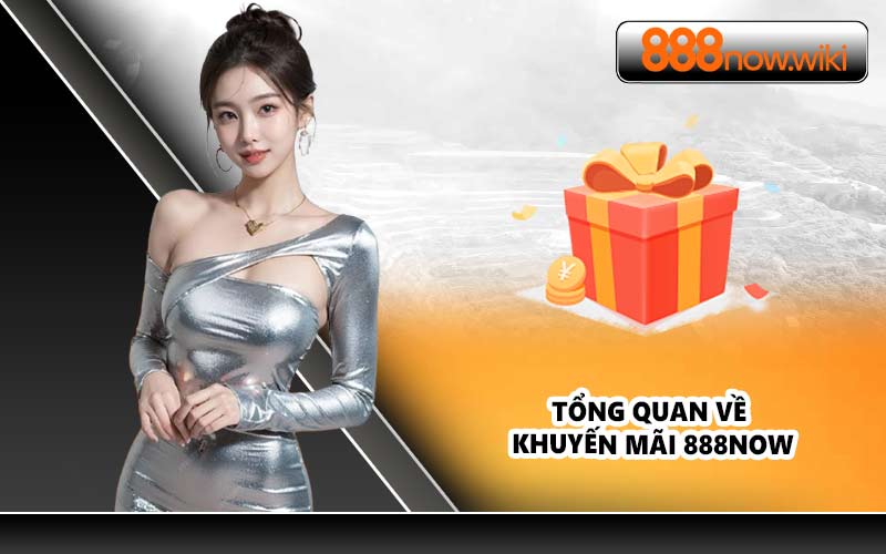 Tổng quan về khuyến mãi 888NOW