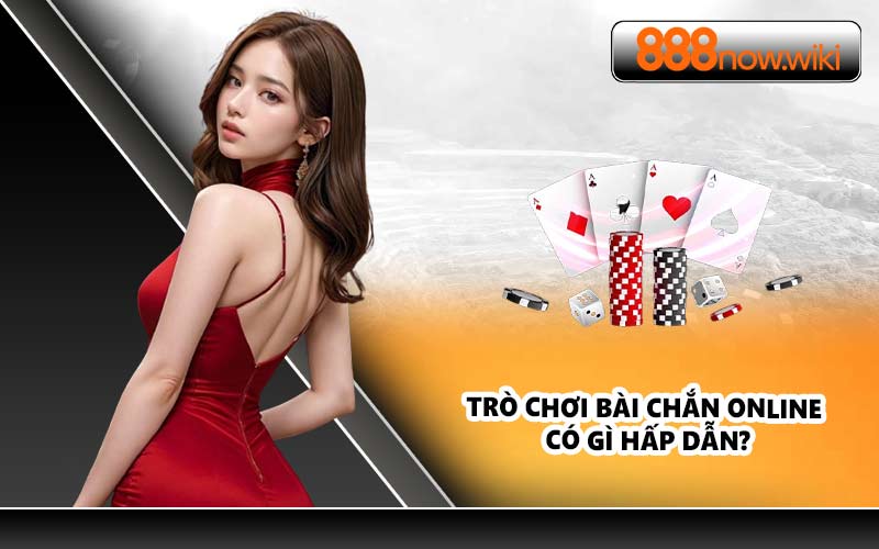 Trò chơi bài Chắn online có gì hấp dẫn?